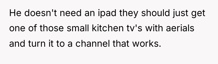 He doesn't need an ipad they should just get one...