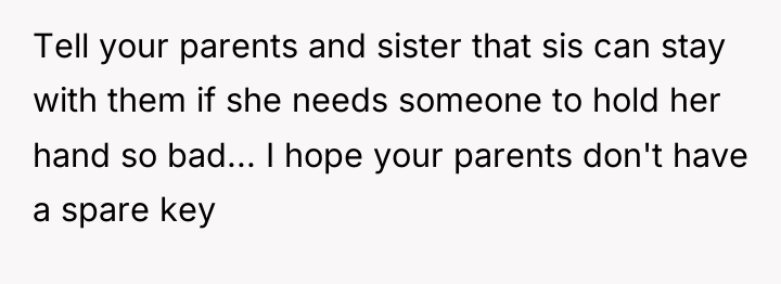 Tell your parents and sister that sis can stay with...