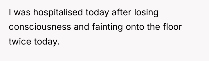 I was hospitalised today after losing consciousness and fainting onto...