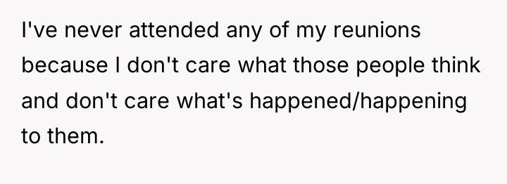 I've never attended any of my reunions because I don't...