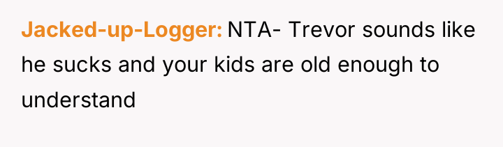 Jacked-up-Logger NTA- Trevor sounds like he sucks and your kids...