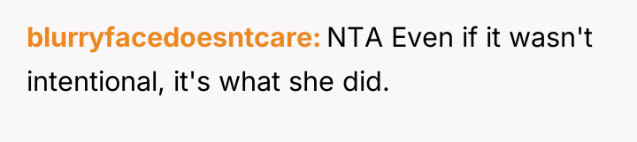 blurryfacedoesntcare NTA Even if it wasn't intentional, it's what she...