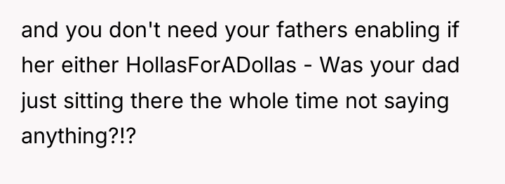 and you don't need your fathers enabling if her either...