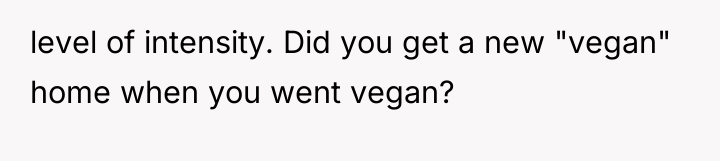 level of intensity. Did you get a new "vegan" home...
