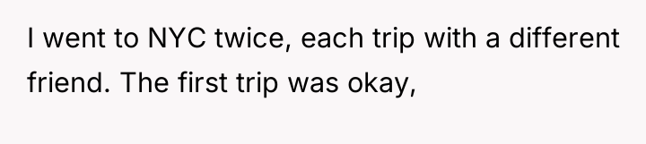 I went to NYC twice, each trip with a different...