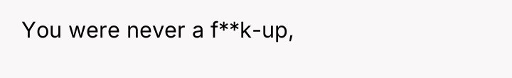 You were never a f**k-up,