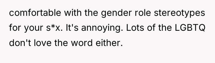 comfortable with the gender role stereotypes for your s*x. It's...