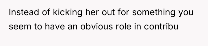 Instead of kicking her out for something you seem to...