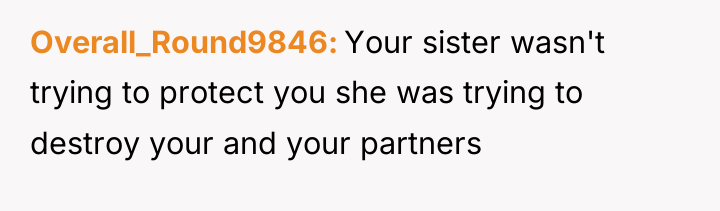 Overall_Round9846 Your sister wasn't trying to protect you she was...