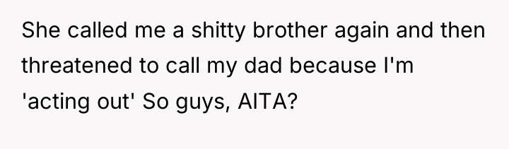She called me a shitty brother again and then threatened...