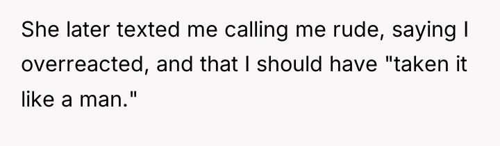She later texted me calling me rude, saying I overreacted,...