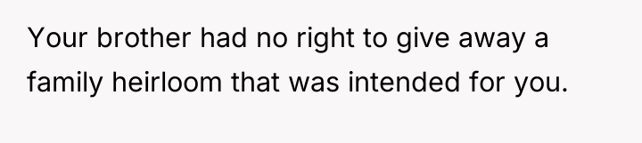 Your brother had no right to give away a family...