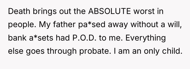 Death brings out the ABSOLUTE worst in people. My father...