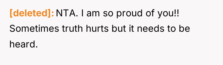 [deleted] NTA. I am so proud of you!! Sometimes truth...