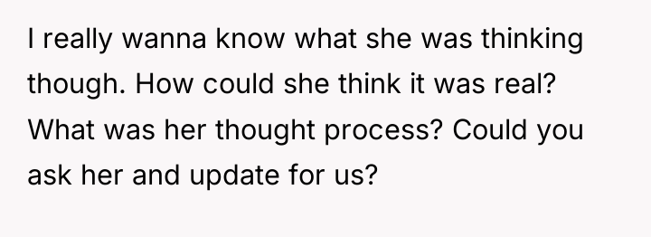 I really wanna know what she was thinking though. How...