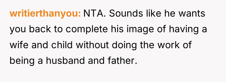 writierthanyou NTA. Sounds like he wants you back to complete...