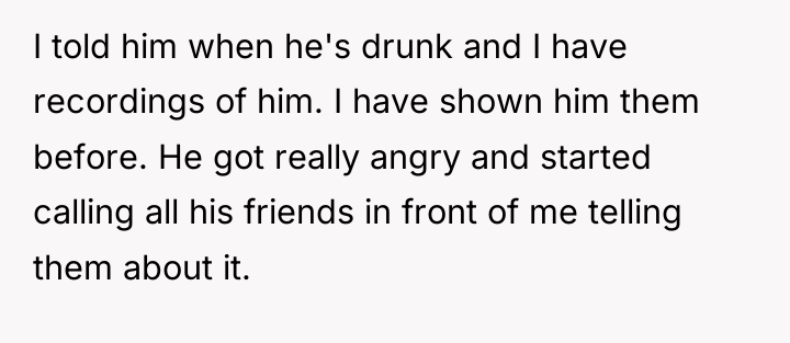 I told him when he's drunk and I have recordings...