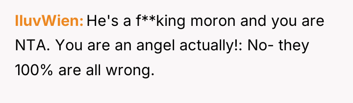 IluvWien He's a f**king moron and you are NTA. You...