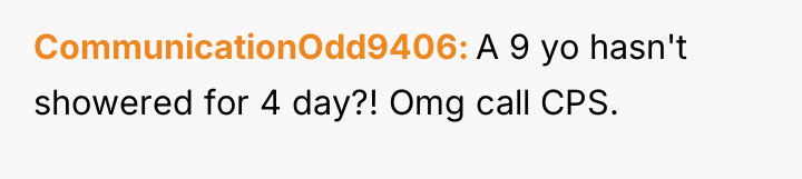 CommunicationOdd9406 A 9 yo hasn't showered for 4 day?! Omg...