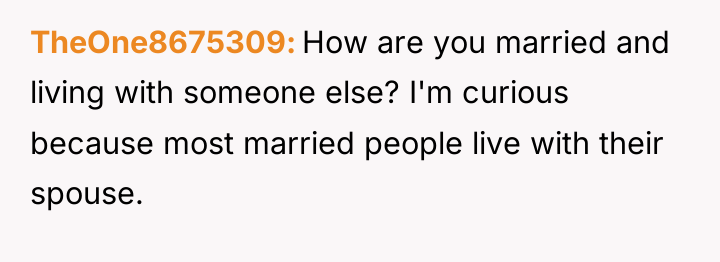 TheOne8675309 How are you married and living with someone else?...