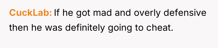 CuckLab If he got mad and overly defensive then he...