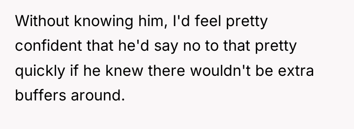 Without knowing him, I'd feel pretty confident that he'd say...