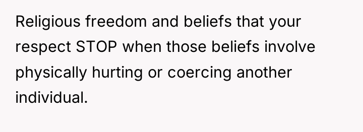 Religious freedom and beliefs that your respect STOP when those...