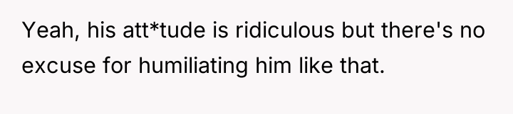 Yeah, his att*tude is ridiculous but there's no excuse for...