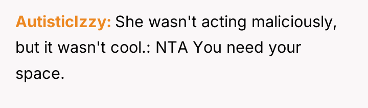 AutisticIzzy She wasn't acting maliciously, but it wasn't cool.: NTA...