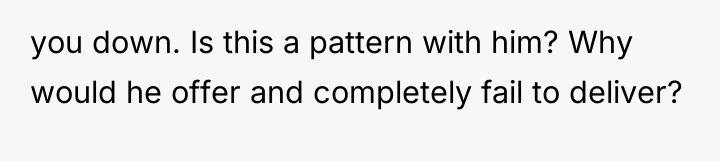 you down. Is this a pattern with him? Why would...
