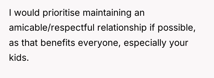 I would prioritise maintaining an amicable/respectful relationship if possible, as...
