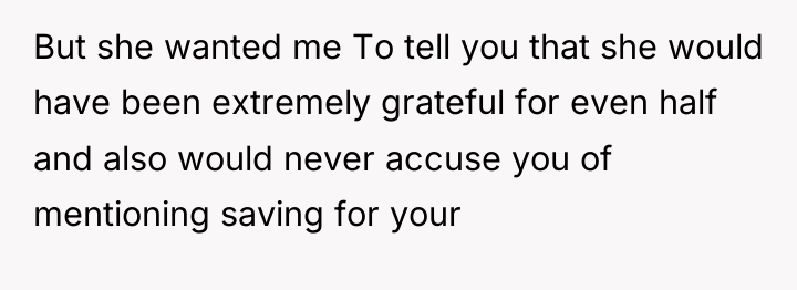 But she wanted me To tell you that she would...