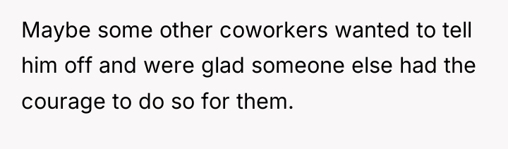 Maybe some other coworkers wanted to tell him off and...