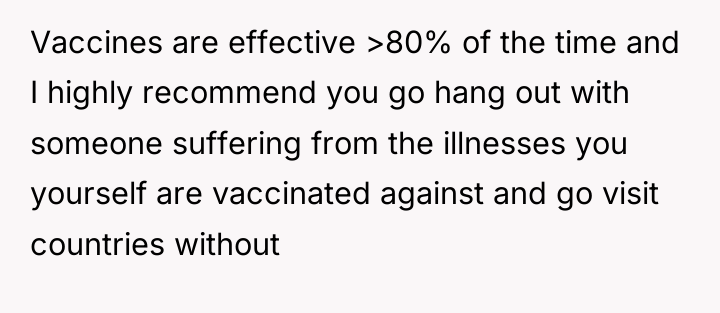 Vaccines are effective >80% of the time and I highly...