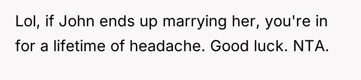Lol, if John ends up marrying her, you're in for...