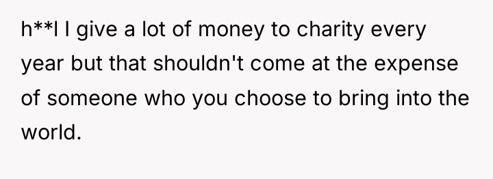 h**l I give a lot of money to charity every...