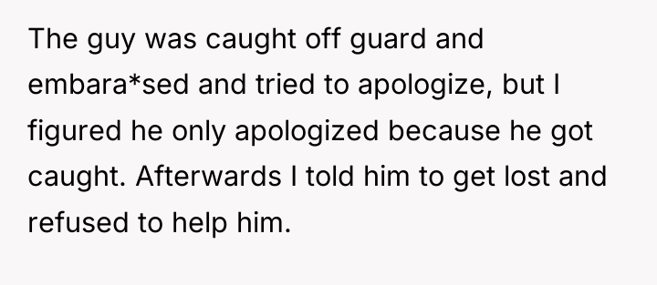 The guy was caught off guard and embara*sed and tried...