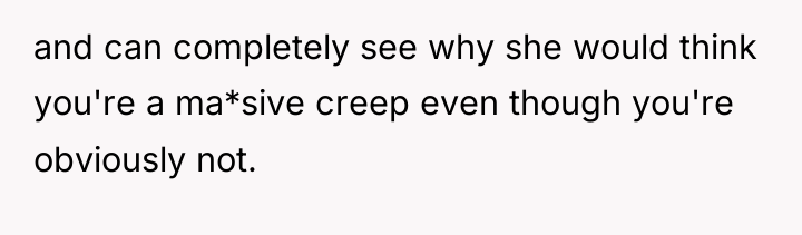 and can completely see why she would think you're a...