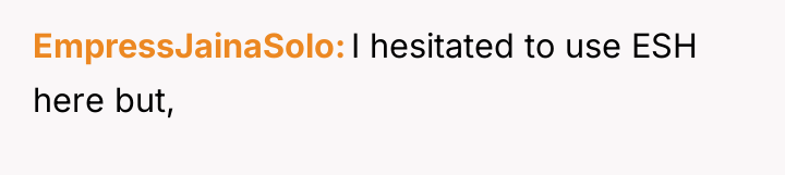 EmpressJainaSolo I hesitated to use ESH here but,