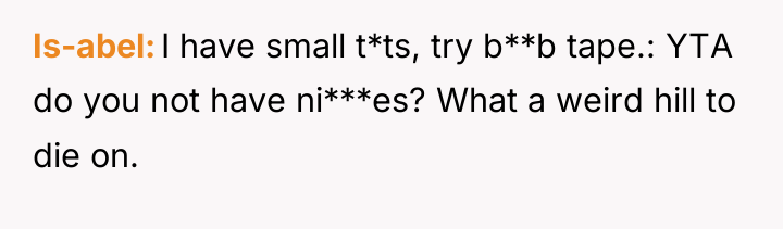 Is-abel I have small t*ts, try b**b tape.: YTA do...