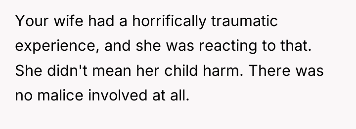 Your wife had a horrifically traumatic experience, and she was...