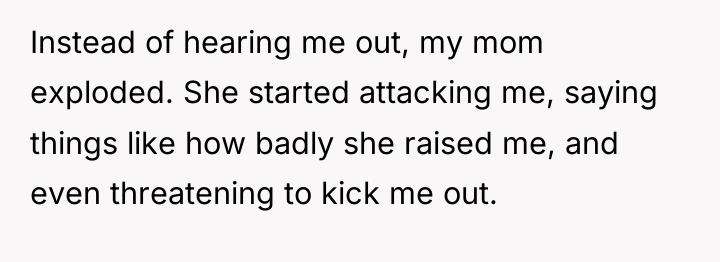 Instead of hearing me out, my mom exploded. She started...