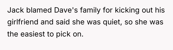 Jack blamed Dave's family for kicking out his girlfriend and...