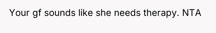 Your gf sounds like she needs therapy. NTA