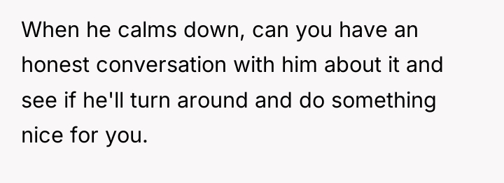 When he calms down, can you have an honest conversation...