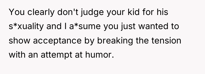 You clearly don't judge your kid for his s*xuality and...