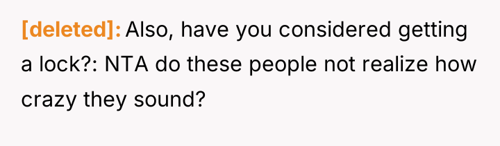 [deleted] Also, have you considered getting a lock?: NTA do...