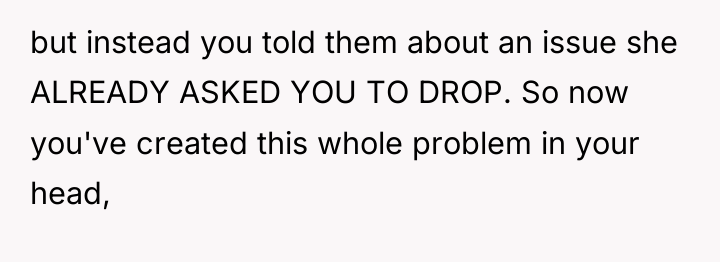 but instead you told them about an issue she ALREADY...