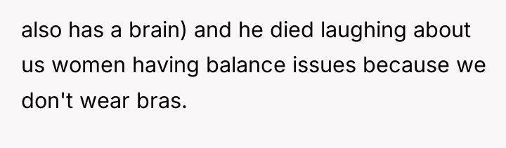 also has a brain) and he died laughing about us...