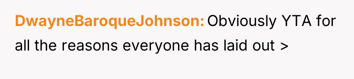DwayneBaroqueJohnson Obviously YTA for all the reasons everyone has laid...